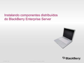 Instalando componentes distribuídos do BlackBerryEnterprise Server 716-02047-485 © 2010 Research In Motion Limited 