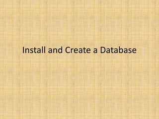 Install and Create a Database
 