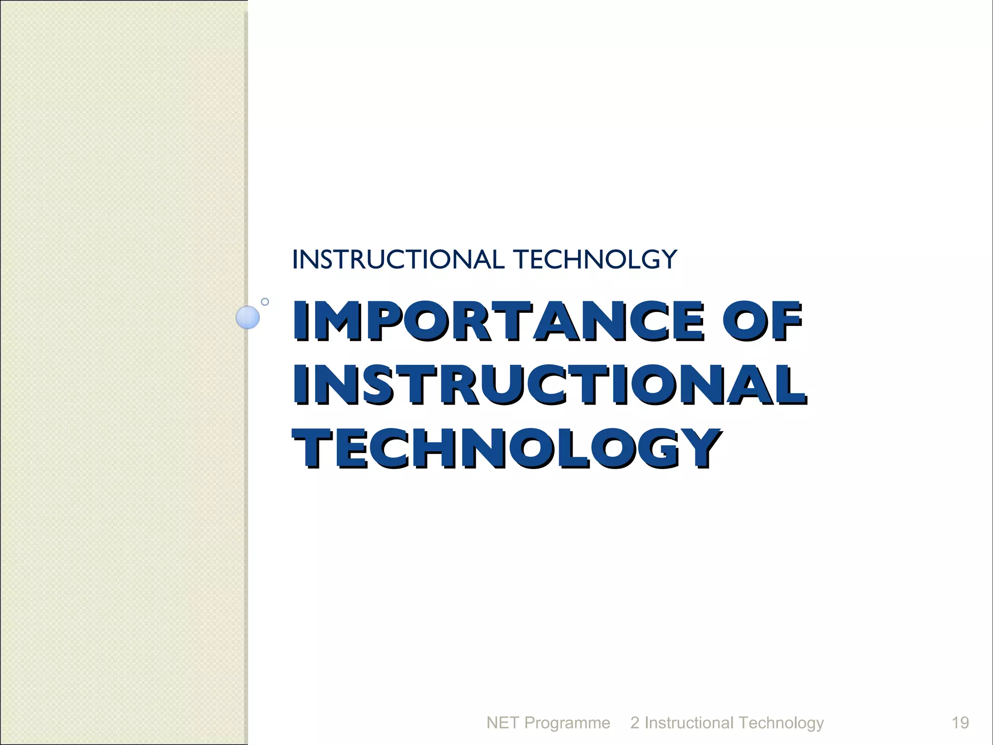 IMPORTANCE OF INSTRUCTIONAL TECHNOLOGY INSTRUCTIONAL TECHNOLGY NET Programme 2 Instructional Technology 