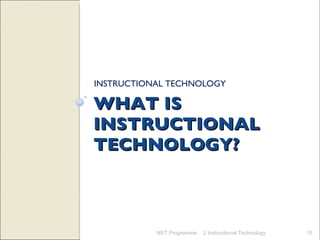 WHAT IS INSTRUCTIONAL TECHNOLOGY? INSTRUCTIONAL TECHNOLOGY NET Programme 2 Instructional Technology 