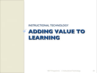 ADDING VALUE TO LEARNING INSTRUCTIONAL TECHNOLOGY NET Programme 2 Instructional Technology 