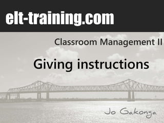 Classroom Management II
elt-training.com
Giving instructions
 