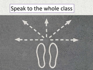 Speak to the whole class
 
