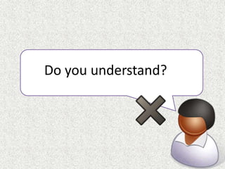 Do you understand?
 