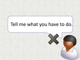 Tell me what you have to do.
 