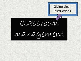 Classroom
management
Giving clear
instructions
 