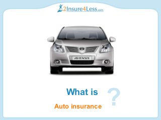 Auto insurance
What is
?
 