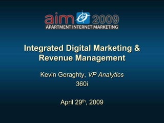 Integrated Digital Marketing &
    Revenue Management
    Kevin Geraghty, VP Analytics
               360i

          April 29th, 2009
 