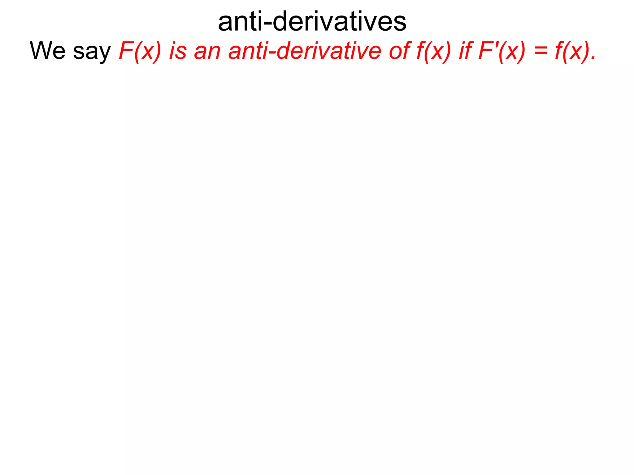 We say F(x) is an anti-derivative of f(x) if F'(x) = f(x).
anti-derivatives
 