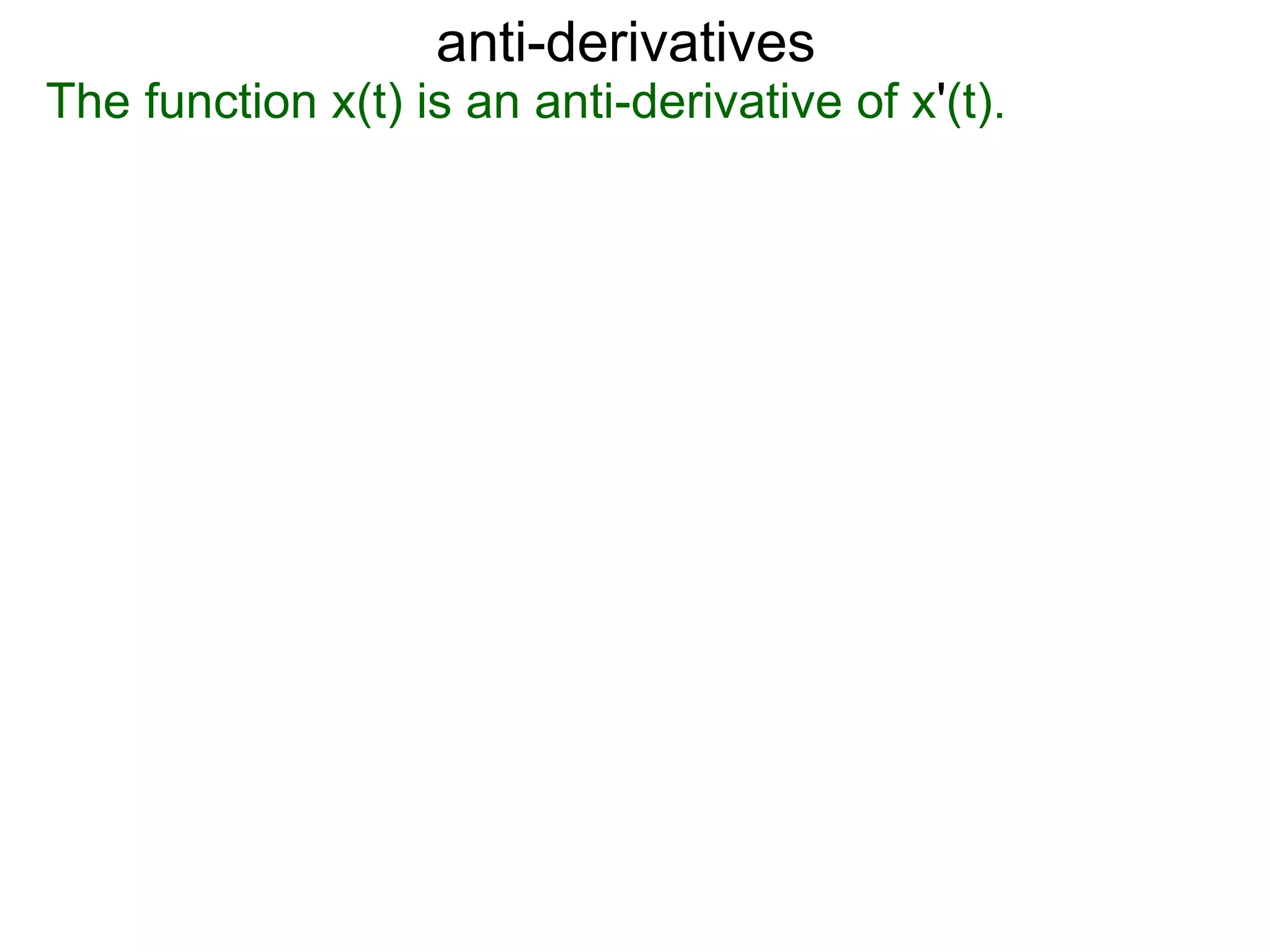 anti-derivatives
The function x(t) is an anti-derivative of x'(t).
 