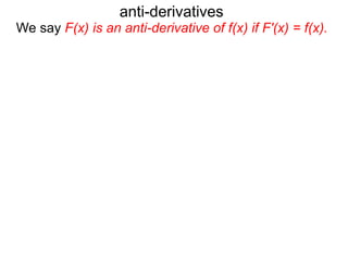 We say F(x) is an anti-derivative of f(x) if F'(x) = f(x).
anti-derivatives
 