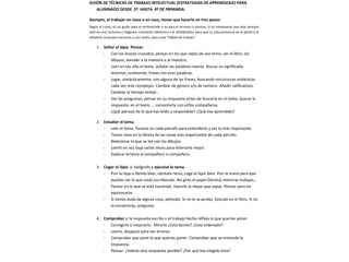 GUIÓN DE TÉCNICAS DE TRABAJO INTELECTUAL (ESTRATEGIAS DE APRENDIZAJE) PARA
   ALUMNADO DESDE 2º HASTA 4º DE PRIMARIA.

Siempre, al trabajar en clase o en casa, tienes que hacerlo en tres pasos:
Según el curso, es un guión para el profesorado o es para el alumno o alumna. Sí es interesante que este proceso
esté en una cartulina y hagamos constante referencia a él señalándolo, para que su sola presencia en la pared o el
señalarlo sirva para recuerdo y, por tanto, para crear “hábito de trabajo”

    1. Soltar el lápiz. Pensar.
       - Con los brazos cruzados, pensar en los que sabes de ese tema, ver el libro, los
           dibujos, atender a la maestra o al maestro.
       - Leer en voz alta el texto, señalar las palabras nuevas. Buscar su significado.
           Inventar, oralmente, frases con esas palabras.
       - Jugar, sintácticamente, con alguna de las frases, buscando estructuras sintácticas
           cada vez más complejas. Cambiar de género y/o de número. Añadir calificativos.
           Cambiar el tiempo verbal…
       - Ver las preguntas, pensar en su respuesta antes de buscarla en el texto, buscar la
           respuesta en el texto, … comentarla con el/los compañeros.
       - ¿Qué piensas de lo que has leído y respondido? ¿Qué has aprendido?

    2. Estudiar el tema.
       - Leer el tema. Pararse en cada párrafo para entenderlo y ver lo más importante.
       - Tomar nota en la libreta de las cosas más importantes de cada párrafo.
       - Relacionar lo que se lee con los dibujos.
       - Leerlo en voz baja varias veces para enterarte mejor.
       - Explicar el tema al compañero o compañera.

    3. Coger el lápiz o bolígrafo y ejecutar la tarea.
       - Pon la hoja o libreta bien, siéntate recto, coge el lápiz bien. Pon la mano para que
          puedas ver lo que estás escribiendo. No gires el papel (libreta) mientras trabajas…
       - Pensar en lo que se está haciendo. Hacerlo lo mejor que sepas. Pensar para no
          equivocarte.
       - Si tienes duda de alguna cosa, piénsalo. Si no te acuerdas, búscalo en el libro. Si no
          lo encuentras, pregunta.

    4. Comprobar si la respuesta escrita o el trabajo hecho refleja lo que querías poner.
       - Corregirlo o mejorarlo. Mirarlo ¿Está bonito? ¿Está ordenado?
       - Leerlo, despacio para ver errores.
       - Comprobar que pone lo que querías poner. Comprobar que se entiende la
          respuesta.
       - Pensar: ¿Habría otra respuesta posible? ¿Por qué has elegido ésta?
 