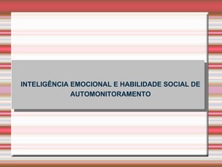 INTELIGÊNCIA EMOCIONAL E HABILIDADE SOCIAL DE
AUTOMONITORAMENTO
 
