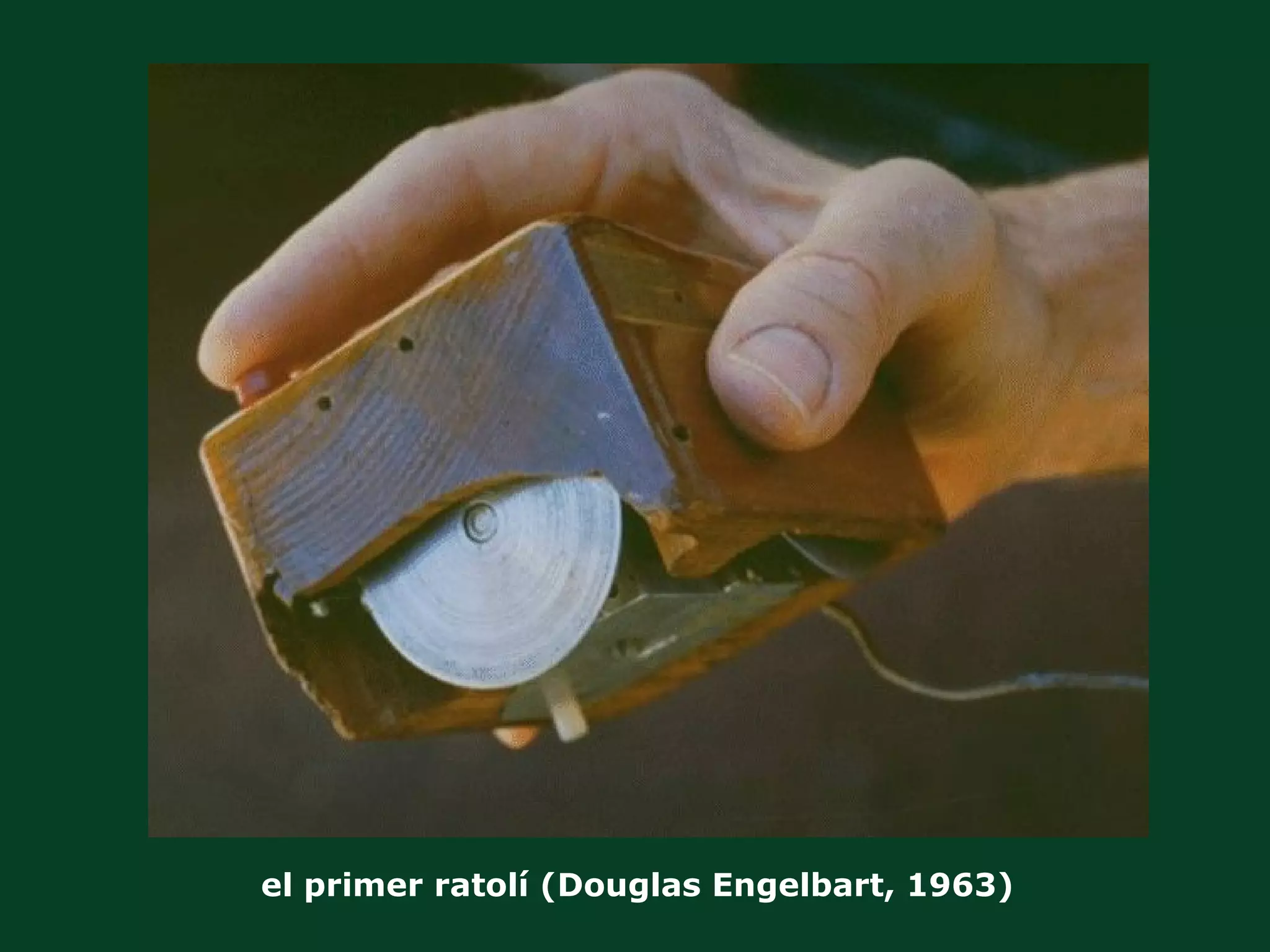 el primer ratolí (Douglas Engelbart, 1963) 