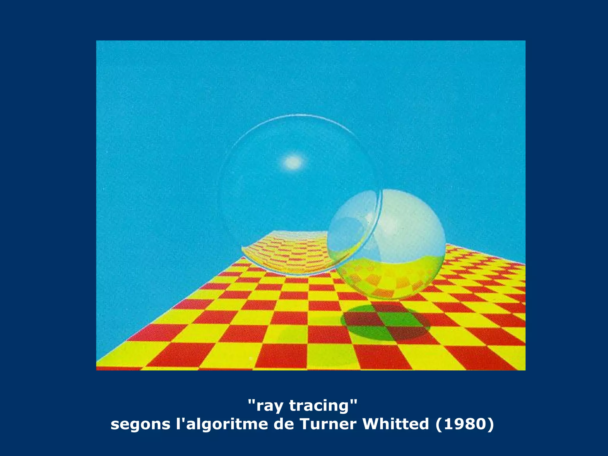 "ray tracing" segons l'algoritme de Turner Whitted (1980) 