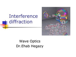 Interference
diffraction
Wave Optics
Dr.Ehab Hegazy
 