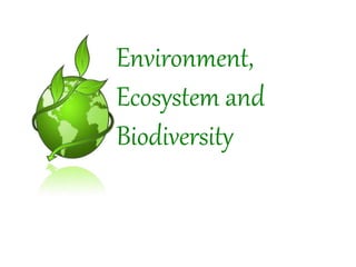Environment,
Ecosystem and
Biodiversity
 
