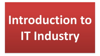Introduction to
IT Industry
 