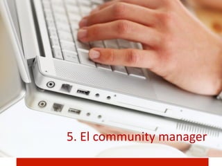 5.	
  El	
  community	
  manager	
  
 