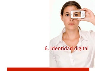 6.	
  Iden]dad	
  digital	
  
 