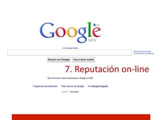 7.	
  Reputación	
  on-­‐line	
  
 