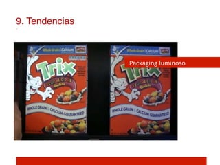 9. Tendencias!



                 Packaging	
  luminoso	
  
 
