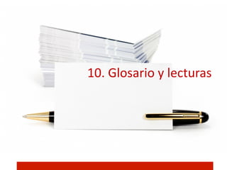 10.	
  Glosario	
  y	
  lecturas	
  
 