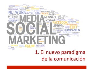 1.	
  El	
  nuevo	
  paradigma	
  
      de	
  la	
  comunicación	
  
                                	
  
 