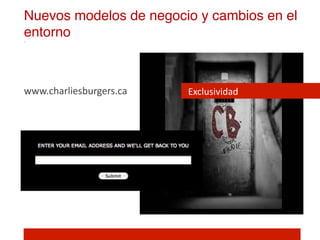 Nuevos modelos de negocio y cambios en el
entorno!



www.charliesburgers.ca	
     Exclusividad	
  
 