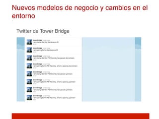 Nuevos modelos de negocio y cambios en el
entorno!

 Twitter de Tower Bridge!
 