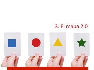3.	
  El	
  mapa	
  2.0	
  
 
