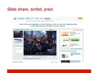 Slide share, scribd, prezi!
 
