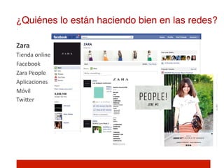 ¿Quiénes lo están haciendo bien en las redes?!

Zara	
  
Tienda	
  online	
  
Facebook	
  
Zara	
  People	
  
Aplicaciones	
  	
  
Móvil	
  
TwiIer	
  

	
  
 
