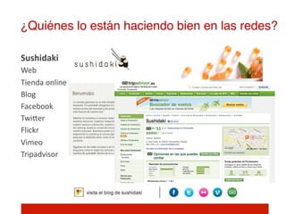 ¿Quiénes lo están haciendo bien en las redes?!

Sushidaki	
  
Web	
  
Tienda	
  online	
  
Blog	
  
Facebook	
  
TwiIer	
  
Flickr	
  
Vimeo	
  
Tripadvisor	
  
 