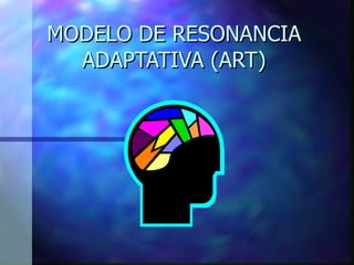 MODELO DE RESONANCIA ADAPTATIVA (ART) 