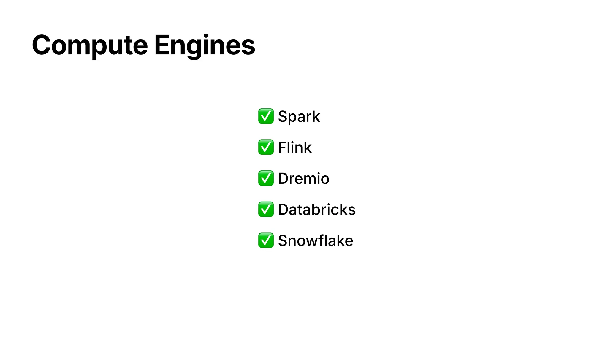 Compute Engines
✅ Flink
✅ Spark
✅ Dremio
✅ Databricks
✅ Snowflake
 