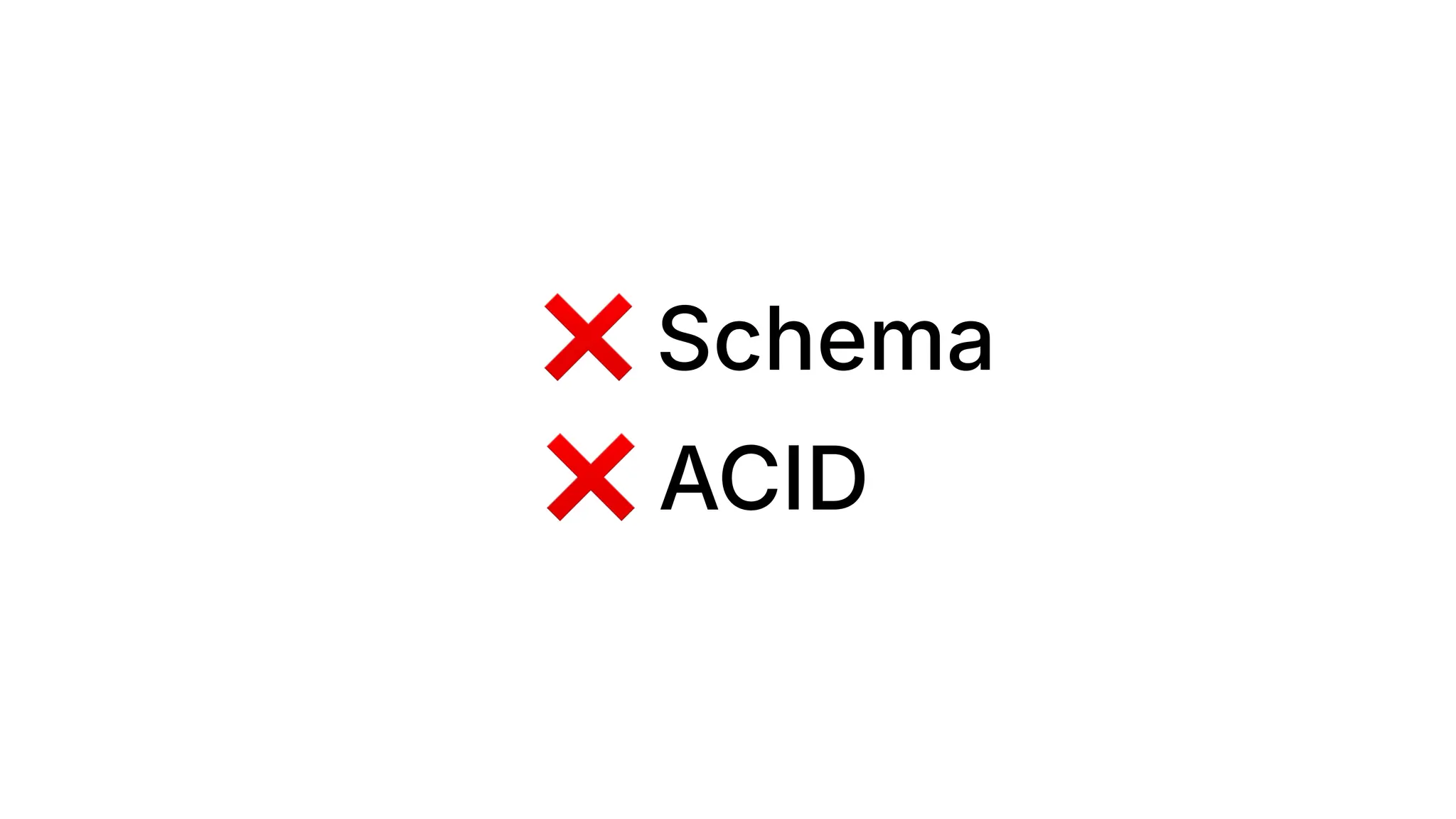 ❌ Schema
❌ ACID
 