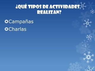 ¿Qué tipos de actividades
realizan?
Campañas
Charlas
 