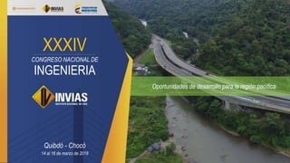 Oportunidades de desarrollo para la región pacífica
Quibdó - Chocó
14 al 16 de marzo de 2018
XXXIV
CONGRESO NACIONAL DE
INGENIERIA
 