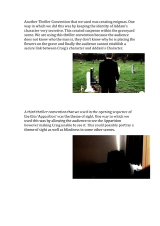 Another Thriller Convention that we used was creating enigmas. One
way in which we did this was by keeping the identity of...