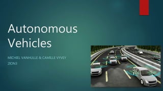 Autonomous
Vehicles
MICHIEL VANHULLE & CAMILLE VYVEY
2ION3
 