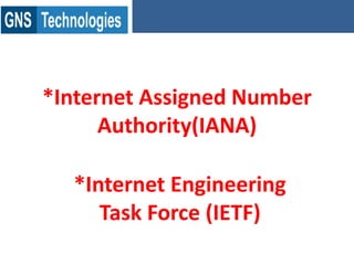 *Internet Assigned Number
Authority(IANA)
*Internet Engineering
Task Force (IETF)
 
