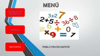 HISTORIA DE LAS
MATEMATICAS
BIBLIOGRAFIA
FÓRMULAS
PABLO PAVON NAFATE
