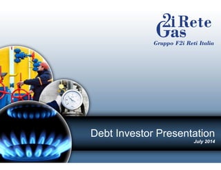 Debt Investor Presentation 
July 2014 
 