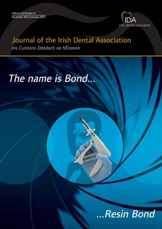 Journal of the Irish Dental Association
Iris Cumainn Déadach na hÉireann
Volume 58 Number 6
December 2012/January 2013
The name is Bond...
...Resin Bond
 