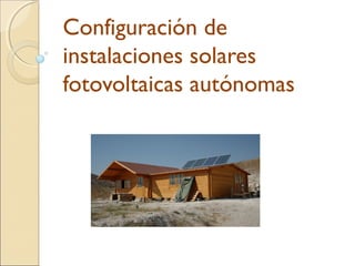 Configuración de
instalaciones solares
fotovoltaicas autónomas
 