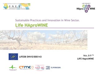 Sustainable Practices and Innovation in Wine Sector.
Life HAproWINE




                                                        Nov, 8-9 TH
   LIFE08 ENV/E/000143
                                                  LIFE HaproWINE
 