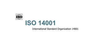 ISO 14001
International Standard Organization 14001
 
