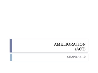 AMELIORATION
(ACT)
CHAPITRE 10
 