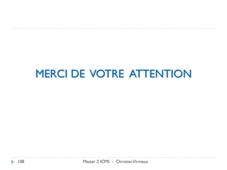MERCI DE VOTRE ATTENTION
Master 2 ICMS - ChristianVirmaux
108
 